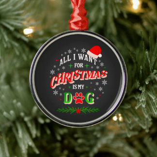 Adorno Metálico All I Want for Christmas Is My Dog • Cute Holiday