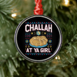 Adorno Metálico Challah En Ya Chica Funny Hanukkah Food Chanukah<br><div class="desc">Challah En Ya Chica Funny Hanukkah Food Chanukah</div>