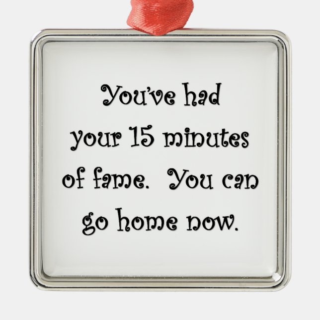 Adorno Metálico has-tenido-tus-15-minutos-de-fama-puedes-irte-a-ca (Frente)