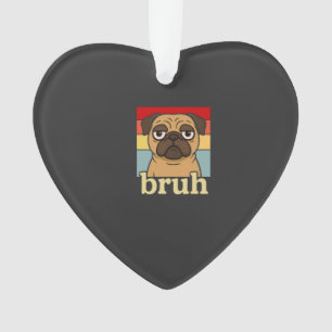 Adorno Pug Divertido Bruh Cachorro Tonto Amante de Perros