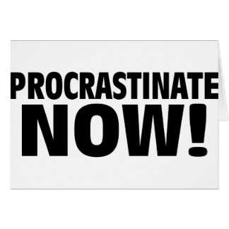 ¡Ahora procrastine!