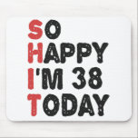 Alfombrilla De Ratón 38th Birthday So Happy I'm 38 Today Gift Funny<br><div class="desc">sohappyim38, imhappysadtoday, birthday, giftidea, fathersday, funny, yearsold, dad, awsomegift, humor</div>
