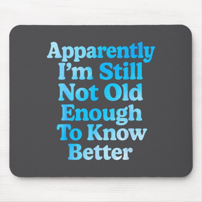 Alfombrilla De Ratón A Apparently I'm Still Not Old Enough To Know Bett (Frente)