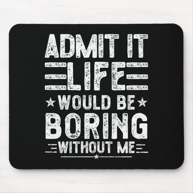Alfombrilla De Ratón Admit It Life Would Be Boring Without Me, Funny Sa (Frente)