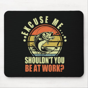 Alfombrilla De Ratón Divertida Excusa de Pesca ¿Disculpa? ¿No Deberías