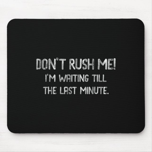 Alfombrilla De Ratón Don’t Rush Me! I’m Waiting Till The Last Minute -  (Frente)