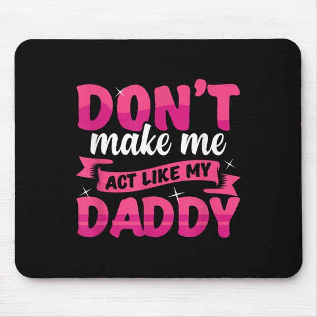 Alfombrilla De Ratón Don't Make Me Act Like My Daddy Funny  (Frente)