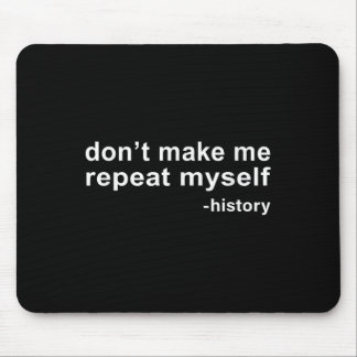 Alfombrilla De Ratón Don't Make Me Repeat Myself - History 