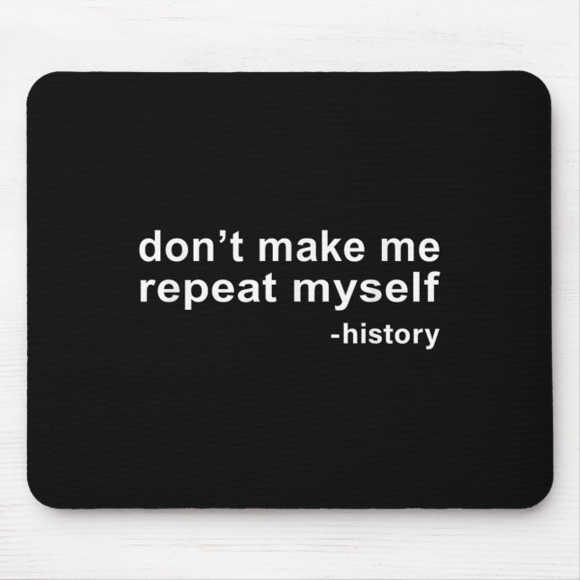 Alfombrilla De Ratón Don't Make Me Repeat Myself - History  (Frente)