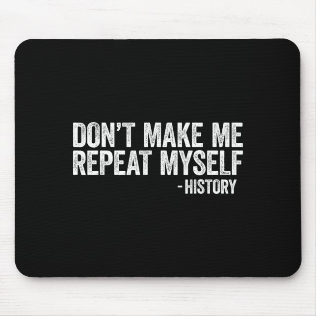 Alfombrilla De Ratón Don't Make Me Repeat Myself History Shirt Black Hi (Frente)
