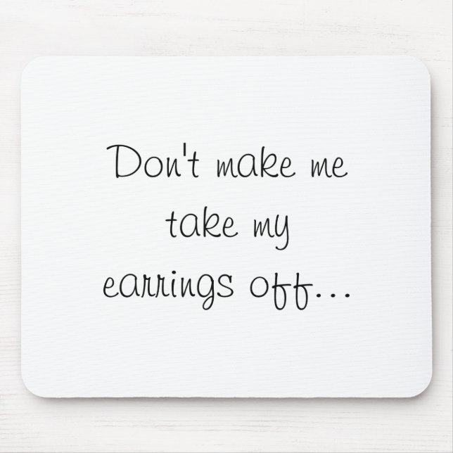 Alfombrilla De Ratón Dont Make Me Take My Earrings Off  (Frente)