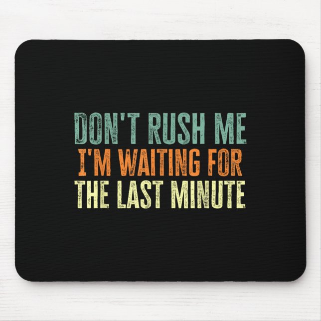 Alfombrilla De Ratón Don't Rush Me I'm Waiting For The Last Minute  (Frente)