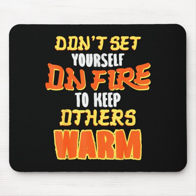 Alfombrilla De Ratón Don't Set Yourself On Fire To Keep Others Warm  (Frente)