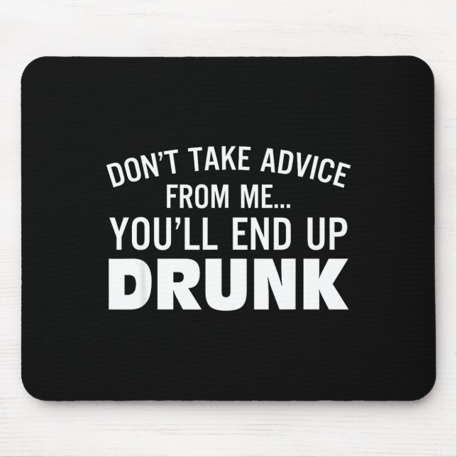 Alfombrilla De Ratón Don't Take Advice From Me You'll End Up Drunk  (Frente)