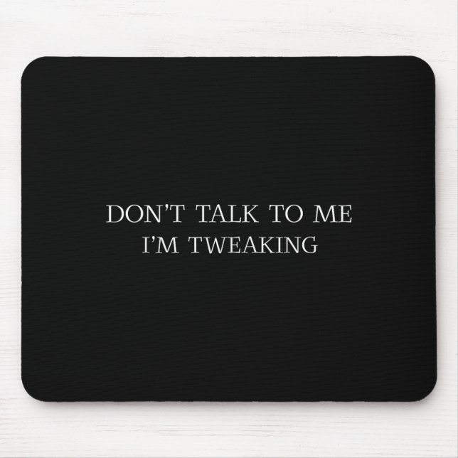 Alfombrilla De Ratón Don't Talk To Me I'm Tweaking Funny Quote  (Frente)