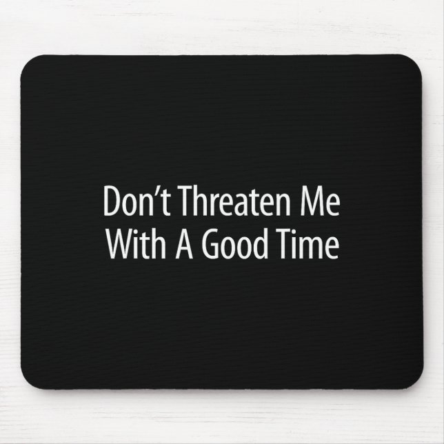 Alfombrilla De Ratón Don't Threaten Me With A Good Time -  (Frente)