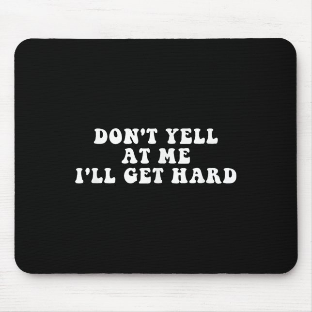 Alfombrilla De Ratón Don't Yell At Me I'll Get Hard Apparel  (Frente)