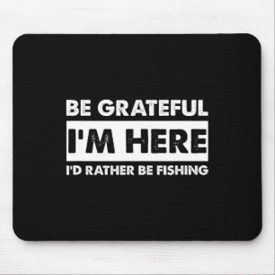 Alfombrilla De Ratón Estén agradecidos de que estoy aquí pescador pesca