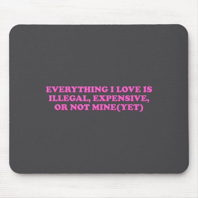 Alfombrilla De Ratón Everything, I Love Is Illegal, Expensive, Or Not M (Frente)