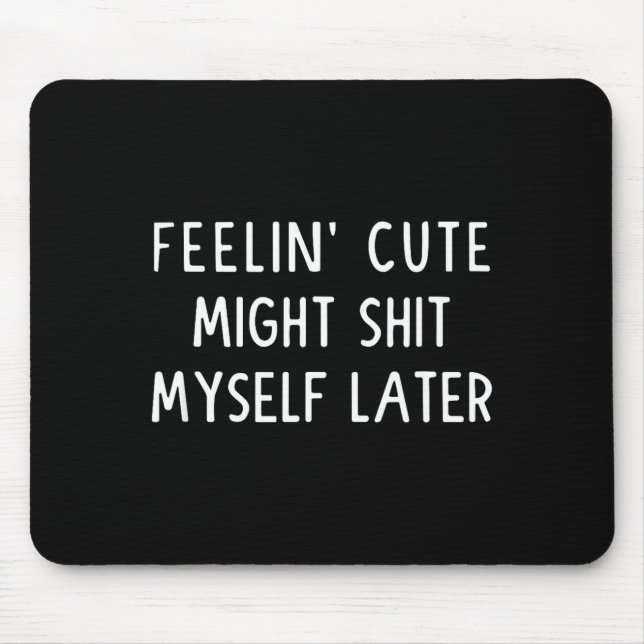 Alfombrilla De Ratón Feeling Cute Might My Pants Later Funny Saying Quo (Frente)