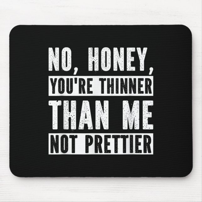 Alfombrilla De Ratón Funny No Honey You're Thinner Than Me Not Prettier (Frente)