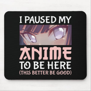 Alfombrilla De Ratón He parado mi anime para estar aquí. Mejor sea buen