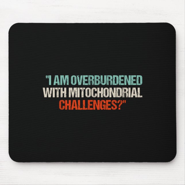 Alfombrilla De Ratón I Am Overburdened With Mitochondrial Challenges  (Frente)