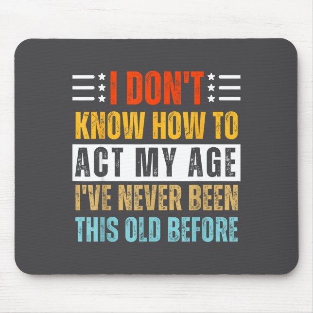 Alfombrilla De Ratón I Don't Know How To Act My Age Funny Old Birthday  (Frente)