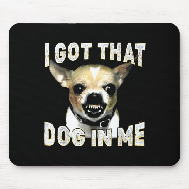 Alfombrilla De Ratón I Got That Dog In Me Funny Dog Chihuahua Lovers Me (Frente)