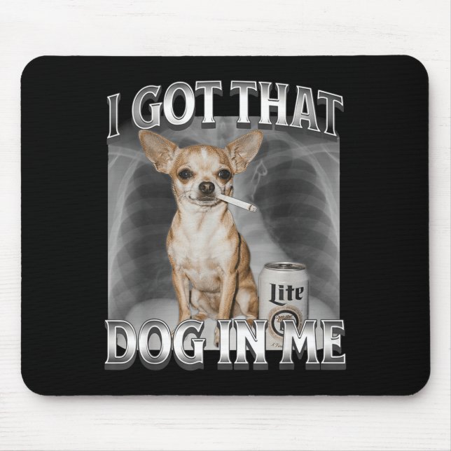 Alfombrilla De Ratón I Got That Dog In Me Funny Dog Meme Chihuahua Xray (Frente)