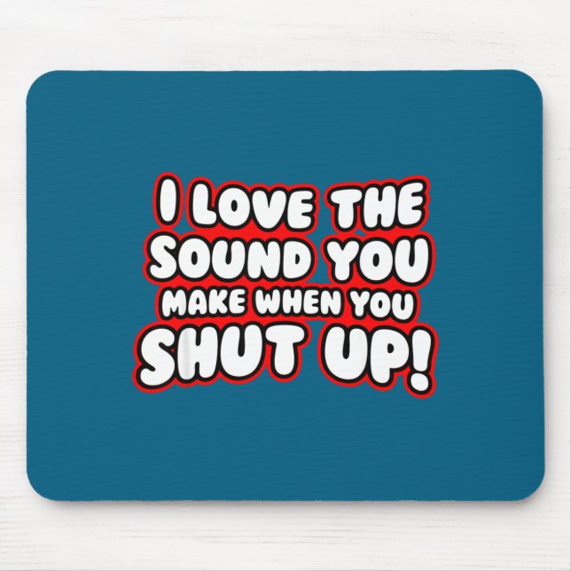 Alfombrilla De Ratón I Love The Sound You Make When You Shut Up  (Frente)