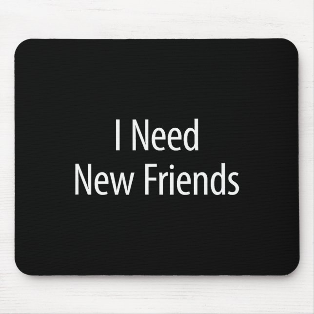 Alfombrilla De Ratón I Need New Friends - Black Cotton Lyester Blend Cl (Frente)