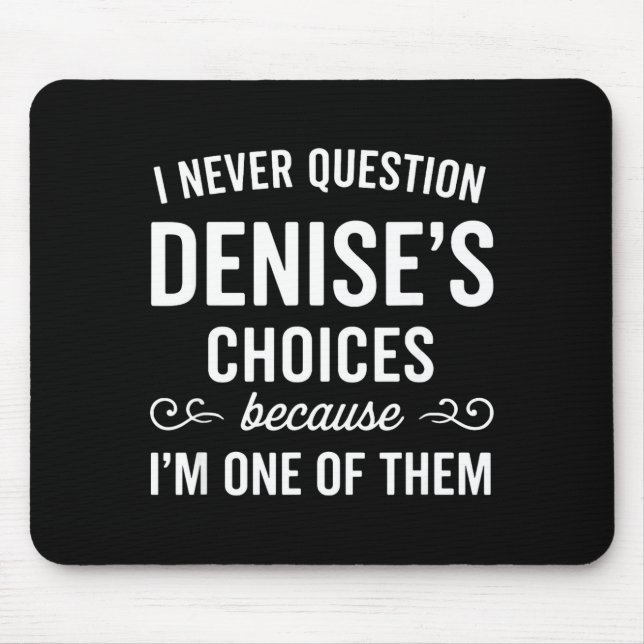 Alfombrilla De Ratón I Never Question Denise's Choices Because I'm One  (Frente)