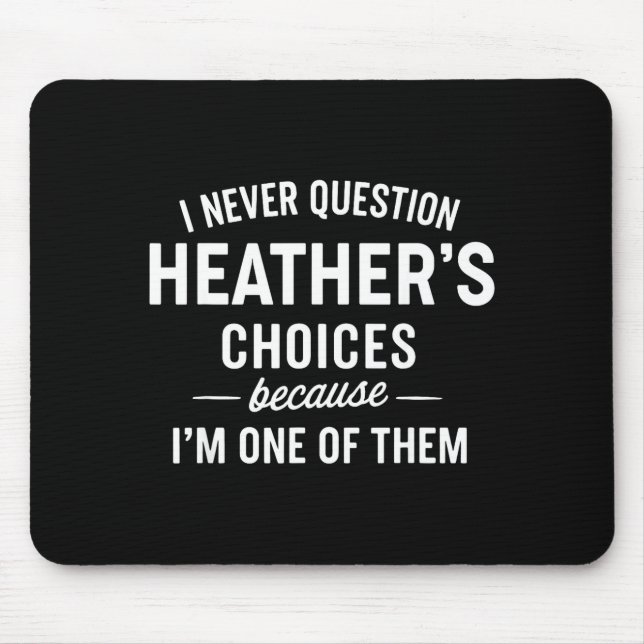 Alfombrilla De Ratón I Never Question Heather's Choices Because I'm One (Frente)