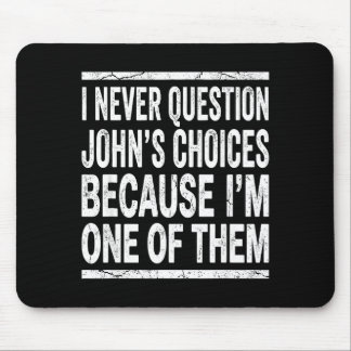 Alfombrilla De Ratón I Never Question Johns Choices Because Im One Of T