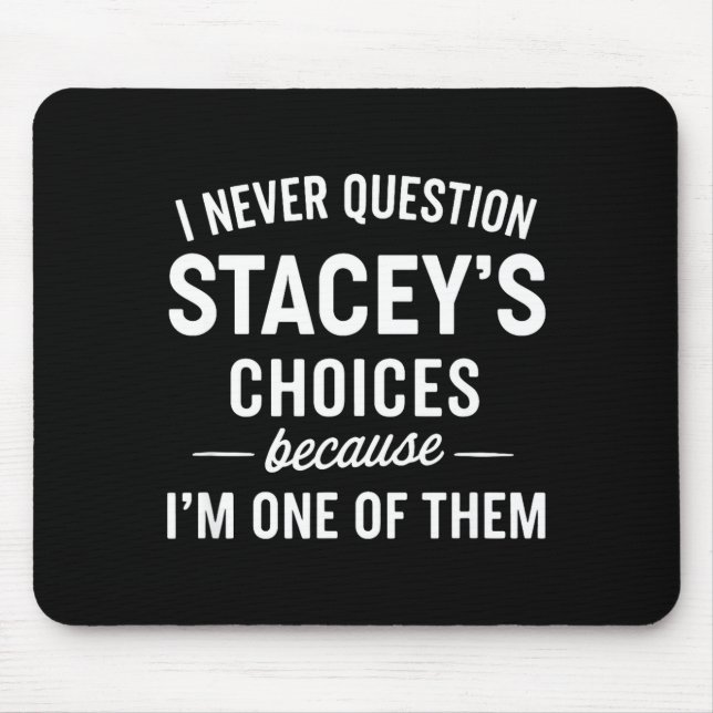 Alfombrilla De Ratón I Never Question Stacey's Choices Because I'm One  (Frente)