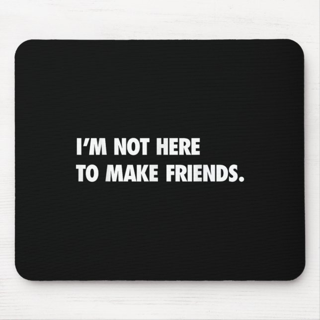 Alfombrilla De Ratón I'm Not Here To Make Friends Humor Sarcastic Gift  (Frente)
