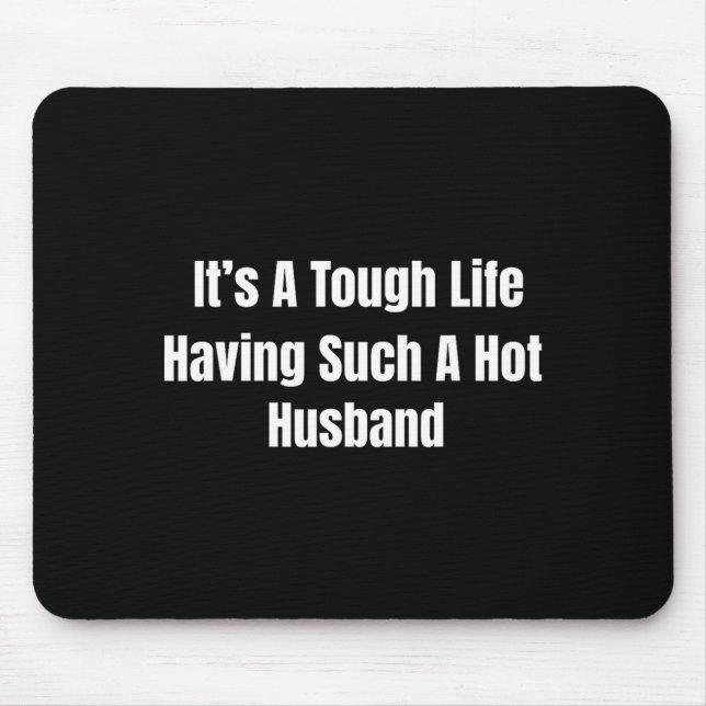 Alfombrilla De Ratón It's A Tough Life Having Such A Hot Husband Funny  (Frente)
