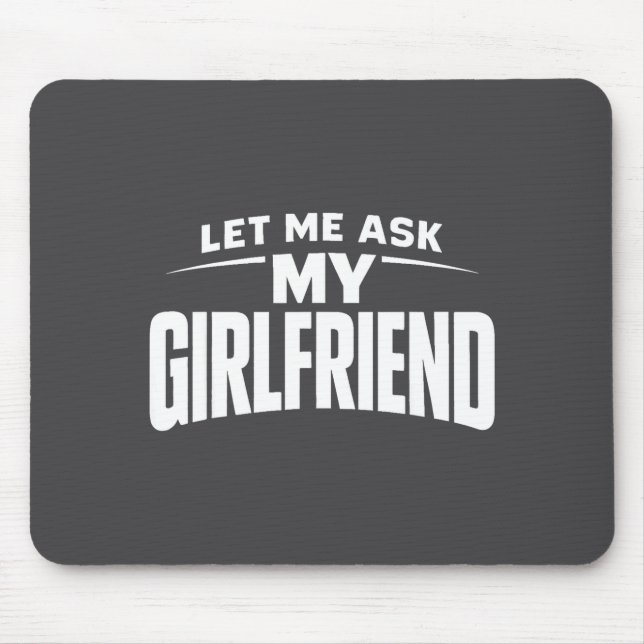 Alfombrilla De Ratón Let Me Ask My Girlfriend She Said No Funny Boyfrie (Frente)