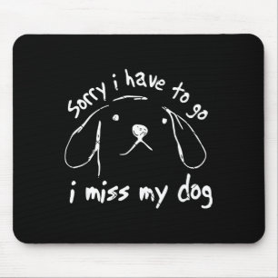 Alfombrilla De Ratón Lo siento, tengo que irme, extraño a mi perro arte