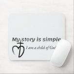 Alfombrilla De Ratón My story is simple<br><div class="desc">My story is simple—I am a child of God! This simple,  wonderful statement should accompany you every moment of your life,  filling it with joy,  hope,  and courage.</div>