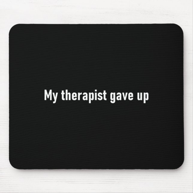 Alfombrilla De Ratón My Therast Gave Up Funny  (Frente)