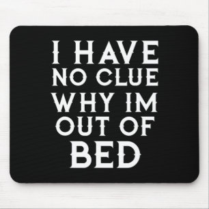Alfombrilla De Ratón No Tengo Ni Idea De Por Qué Estoy Fuera De La Cama