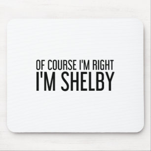 Alfombrilla De Ratón Por supuesto que tengo razón, soy Shelby Nombre Di