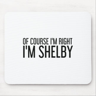 Alfombrilla De Ratón Por supuesto que tengo razón, soy Shelby Nombre Di