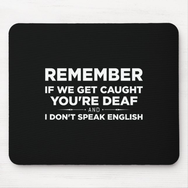 Alfombrilla De Ratón Remember If We Get Caught I'm Deaf &amp; You Don't (Frente)