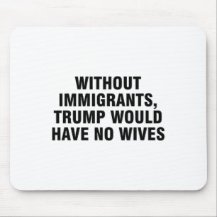 Alfombrilla De Ratón Sin inmigrantes Trump no tendría esposas _4 