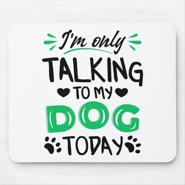 Alfombrilla De Ratón Sólo estoy hablando con mi perro hoy (Frente)
