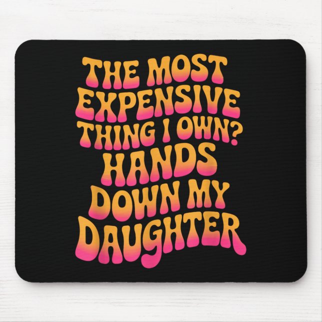 Alfombrilla De Ratón The Most Expensive Thing I Own_ Hands Down My Daug (Frente)
