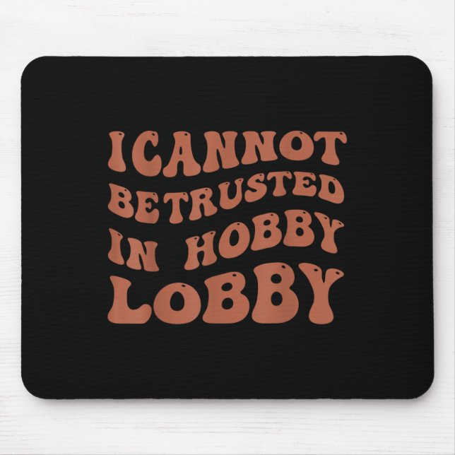 Alfombrilla De Ratón Womens I Cannot Be Trusted In Hobby Lobby  (Frente)
